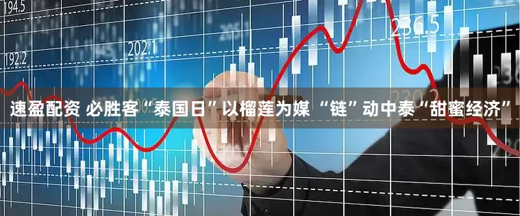 速盈配资 必胜客“泰国日”以榴莲为媒 “链”动中泰“甜蜜经济”