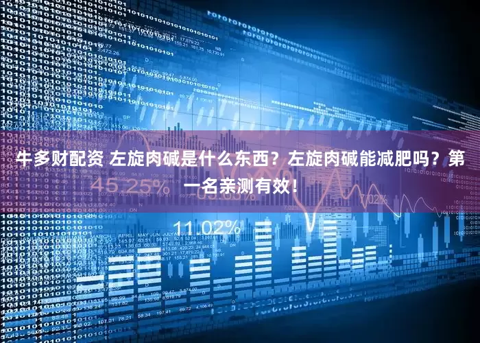 牛多财配资 左旋肉碱是什么东西？左旋肉碱能减肥吗？第一名亲测有效！