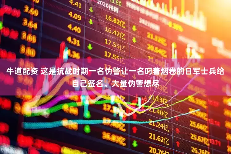 牛道配资 这是抗战时期一名伪警让一名叼着烟卷的日军士兵给自己签名。大量伪警想尽